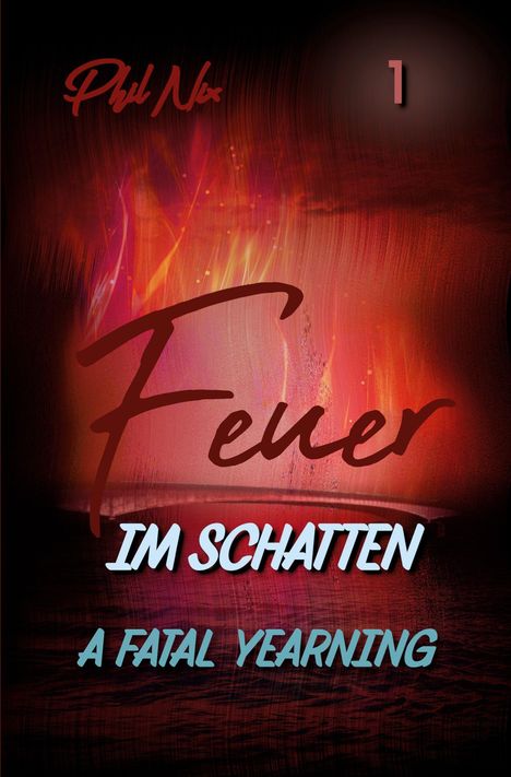 "Feuer im Schatten, A Fatal Yearning". Hintergrund: Rote Flammen. Oben, kleiner Schriftzug: "Phil Nix", Nummer 1.