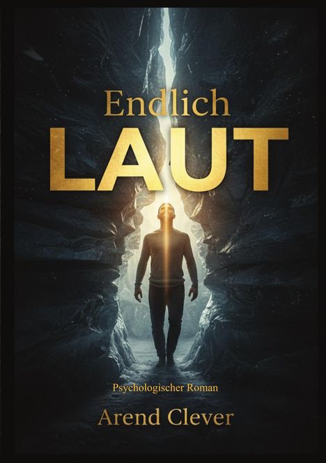 „Endlich Laut“, „Psychologischer Roman“, „Arend Clever“. Eine Person steht vor einer Schlucht mit hellem Lichtstrahl.