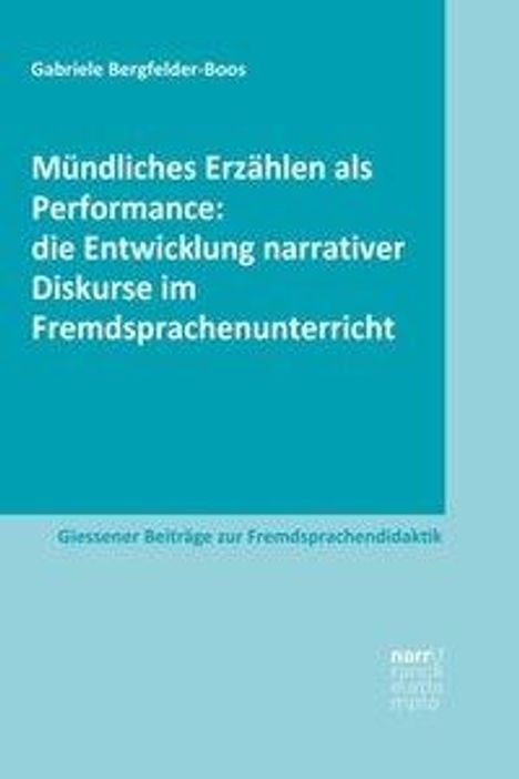 Gabriele Bergfelder-Boos: Mündliches Erzählen als Performance: die Entwicklung narrativer Diskurse im Fremdsprachenunterricht, Buch