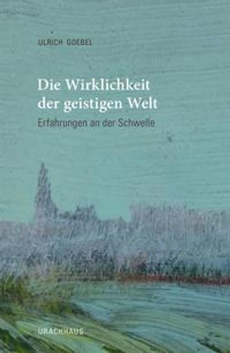 Ulrich Goebel: Goebel, U: Wirklichkeit der geistigen Welt, Buch