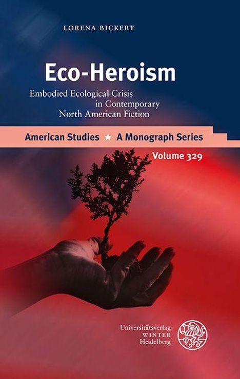 "Eco-Heroism. Embodied Ecological Crisis in Contemporary North American Fiction. American Studies. Volume 329. Hand mit Pflanze."