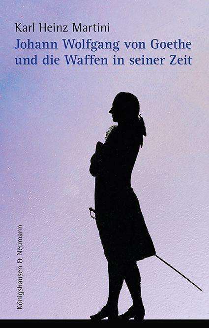 Karl Heinz Martini: Johann Wolfgang von Goethe und die Waffen in seiner Zeit, Buch