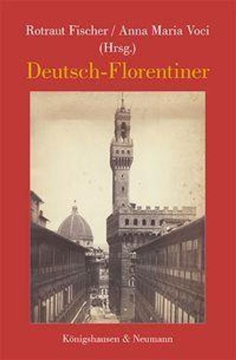 Oberer Text: "Rotraut Fischer / Anna Maria Voci (Hrsg.)", "Deutsch-Florentiner". Unterer Text: "Königshausen & Neumann". Bild: Historische Architektur in Florenz.