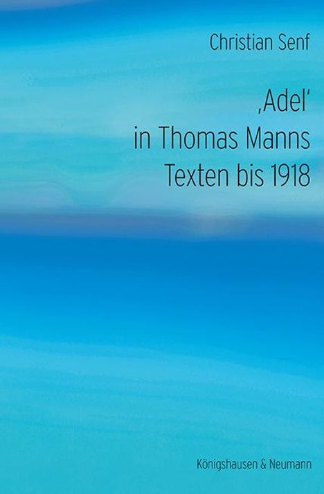 Christian Senf: ,Adel' in Thomas Manns Texten bis 1918, Buch