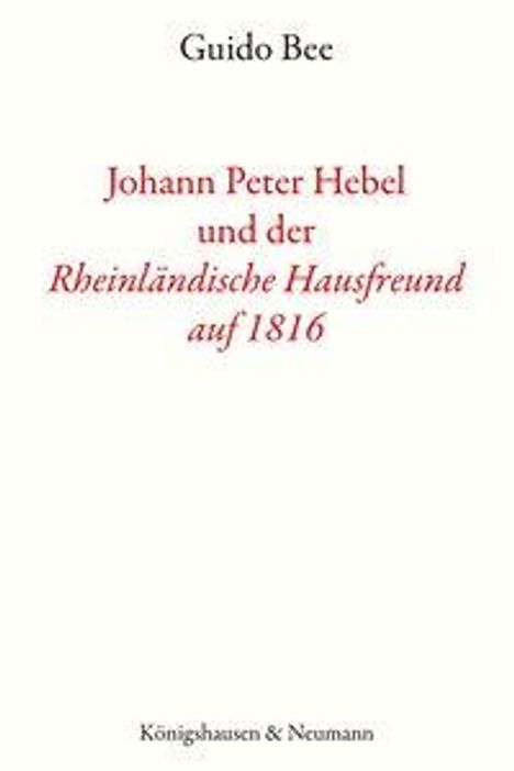 Guido Bee, Johann Peter Hebel und der Rheinländische Hausfreund auf 1816. Verleger: Königshausen & Neumann.