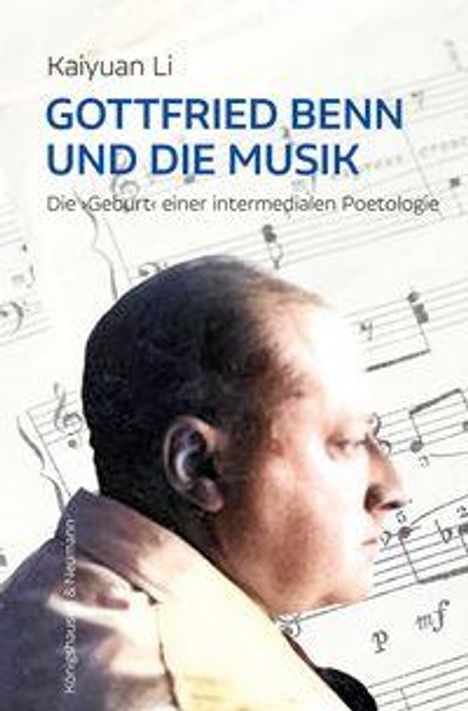 „Gottfried Benn und die Musik: Die Geburt einer intermedialen Poetologie“ von Kaiyuan Li. Bild von Benn seitlich vor Noten.
