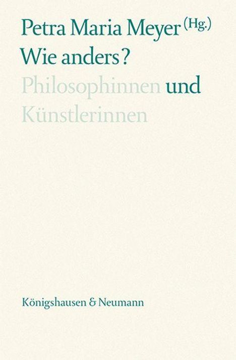 "Petra Maria Meyer (Hg.) Wie anders? Philosophinnen und Künstlerinnen. Königshausen & Neumann." Minimalistisches Design.