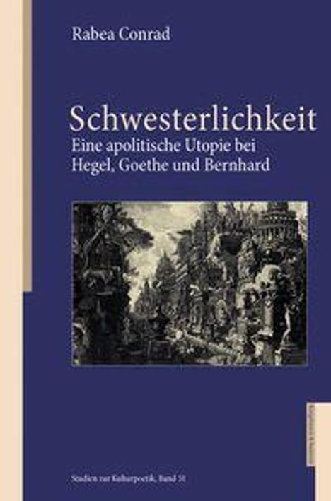 Titel: Schwesterlichkeit. Untertitel: Eine apolitische Utopie bei Hegel, Goethe und Bernhard. Autor: Rabea Conrad. Ein schwarz-weißes historisches Bild auf dunkelblauem Hintergrund.