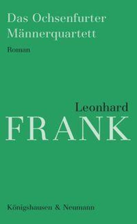 "Das Ochsenfurter Männerquartett. Roman von Leonhard Frank. Verlag: Königshausen & Neumann." Grüner Hintergrund.