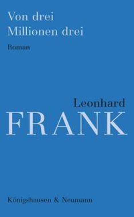 „Von drei Millionen drei. Roman. Leonhard FRANK. Königshausen & Neumann.“ Blauer Hintergrund.