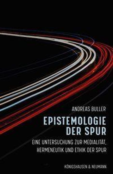 "Andreas Buller: Epistemologie der Spur" - Untersuchung zu Medialität, Hermeneutik, Ethik der Spur. Leuchtende Linien vor dunklem Hintergrund.