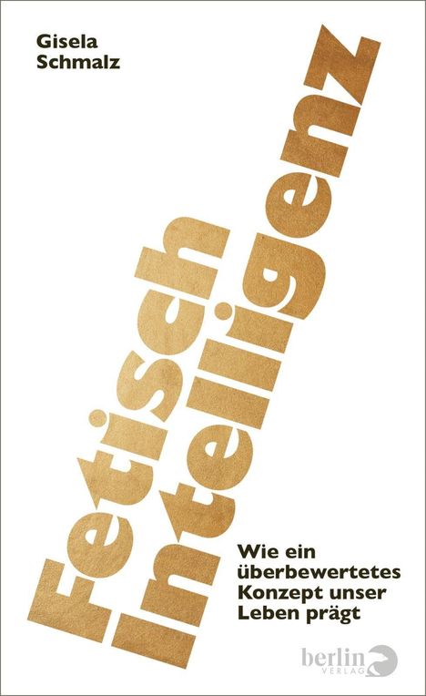 Gisela Schmalz, "Fetisch Intelligenz", Wie ein überbewertetes Konzept unser Leben prägt. Weißer Hintergrund, goldene Schrift.