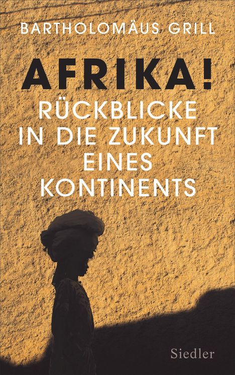 Bartholomäus Grill: Afrika! Rückblicke in die Zukunft eines Kontinents, Buch