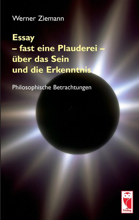 Werner Ziemann: Essay ¿ fast eine Plauderei ¿ über das Sein und die Erkenntn, Buch