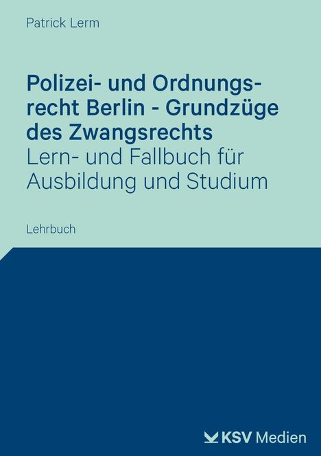 Buchcover: "Polizei- und Ordnungsrecht Berlin - Grundzüge des Zwangsrechts". Autor: Patrick Lerm. Unten KSV Medien Logo.