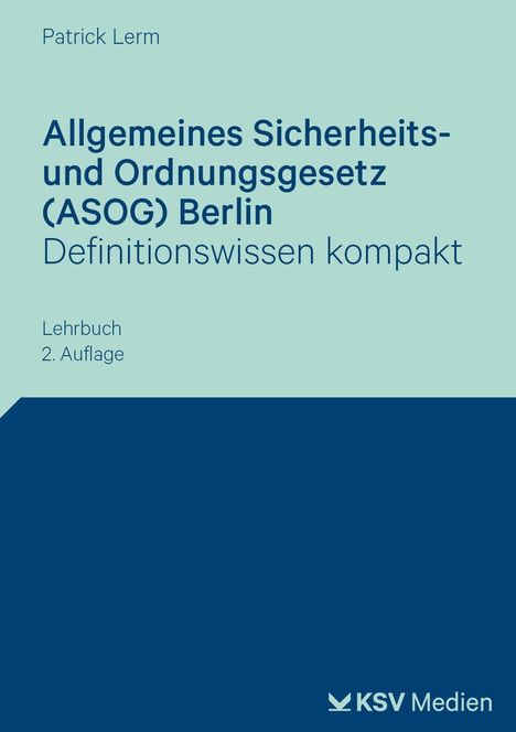 „Allgemeines Sicherheits- und Ordnungsgesetz (ASOG) Berlin, Definitionswissen kompakt“, Lehrbuch 2. Auflage. Oben „Patrick Lerm“. Unten rechts ein Logo: KSV Medien. Hintergrund in Hellblau und Dunkelblau.