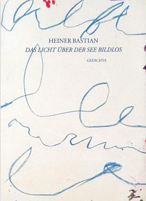 HEINER BASTIAN, DAS LICHT ÜBER DER SEE BILDLOS, GEDICHTE. Blaue Kritzeleien auf weißem Hintergrund.