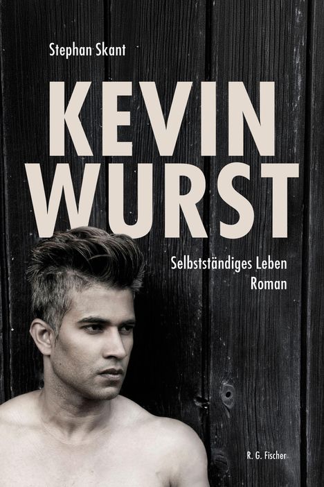 Text: "Stephan Skant, KEVIN WURST, Selbstständiges Leben, Roman." Ein Mann ohne Hemd steht vor einer dunklen Holzwand.