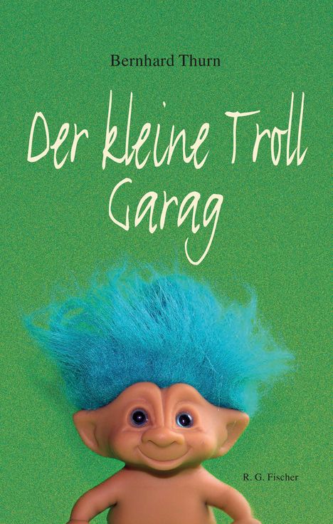 Text: "Bernhard Thurn, Der kleine Troll Garag, R. G. Fischer". Ein Troll mit blauem Haar auf grünem Hintergrund.