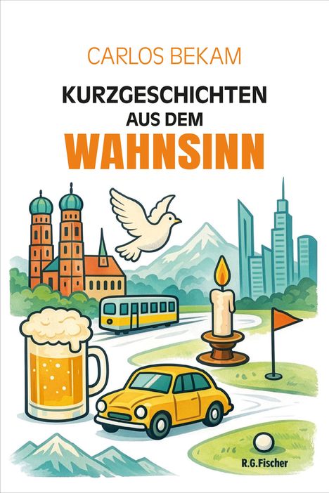 KURZGESCHICHTEN AUS DEM WAHNSINN. Illustration: Münchner Skyline, Taube, Bier, Auto, Kerze, Berge, Golfplatz.