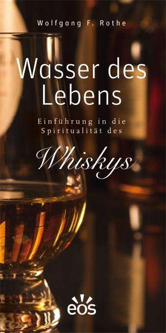 Wolfgang F. Rothe: Wasser des Lebens - Einführung in die Spiritualität des Whiskys, Buch