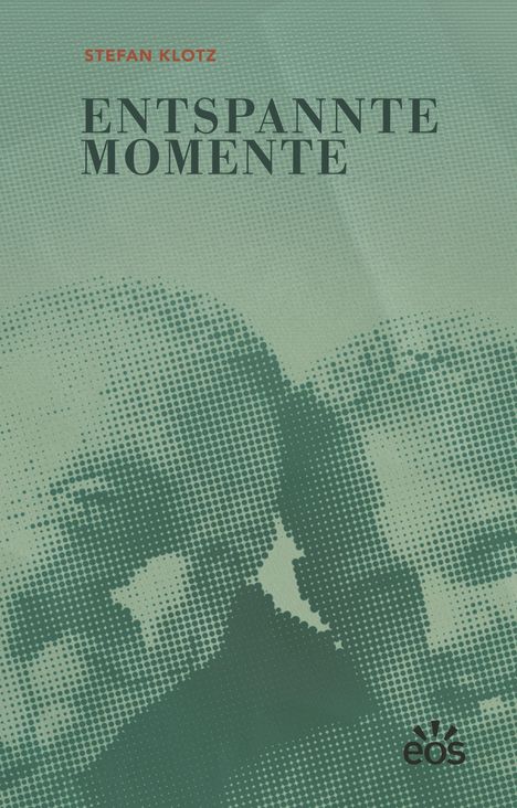 „ENTSPANNTE MOMENTE“ von Stefan Klotz. Grüntöne mit gepunkteter Darstellung zweier Gesichter. eos-Logo unten rechts.