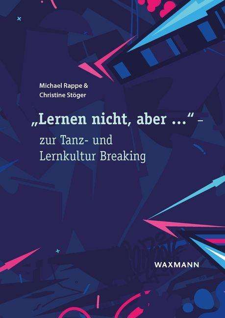 Michael Rappe: "Lernen nicht, aber ..." - zur Tanz- und Lernkultur Breaking, Buch