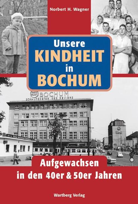 Norbert H. Wagner: Unsere Kindheit in Bochum. Aufgewachsen in den 40er &amp; 50er Jahren, Buch