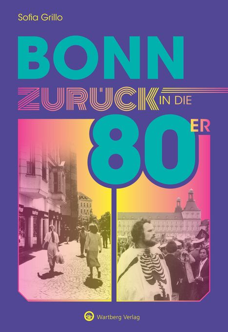 Text: "Sofia Grillo, BONN ZURÜCK IN DIE 80ER, Wartberg Verlag." Buntes Cover, Bilder aus Bonn in den 80ern.