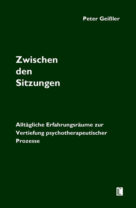 "Zwischen den Sitzungen" von Peter Geißler. Thema: Alltägliche Erfahrungsräume in der Psychotherapie. Dunkelgrüner Hintergrund.