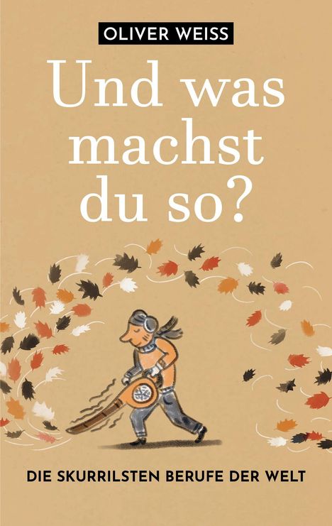"Oliver Weiss. Und was machst du so? Die skurrilsten Berufe der Welt." Illustration: Person mit Laubbläser, bunte Blätter.