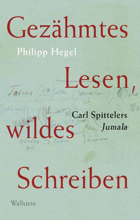 „Gezähmtes Lesen, wildes Schreiben“. Philipp Hegel, Carl Spittelers „Jumala“. Hintergrund: handschriftliche Notizen.
