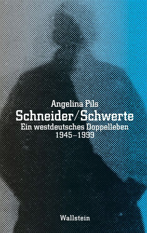 Text: "Angelina Pilz, Schneider/Schwerte, Ein westdeutsches Doppelleben 1945–1999, Wallstein." Punktemuster, Schattenfigur.