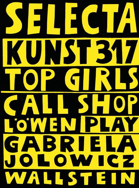 SELECTA, KUNST317, TOP GIRLS, CALL SHOP, LÖWEN PLAY, GABRIELA JOLOWICZ, WALLSTEIN. Gelbe Schrift auf schwarzem Hintergrund.