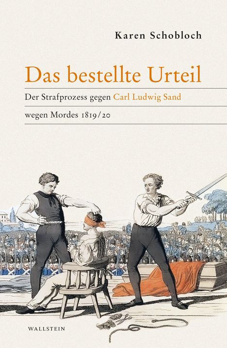 "Das bestellte Urteil", "Der Strafprozess gegen Carl Ludwig Sand wegen Mordes 1819/20." Illustration: Menschenmenge, Hinrichtung.