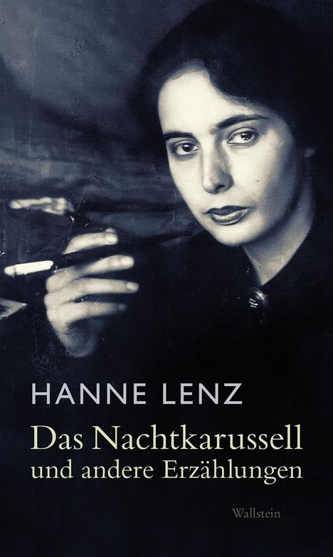 Text: "HANNE LENZ, Das Nachtkarussell und andere Erzählungen, Wallstein." Schwarz-weiß Porträt einer Frau mit Zigarette.