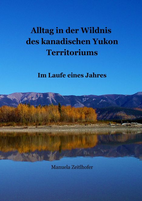 Manuela Zeitlhofer: Alltag in der Wildnis des kanadischen Yukon Territoriums, Buch