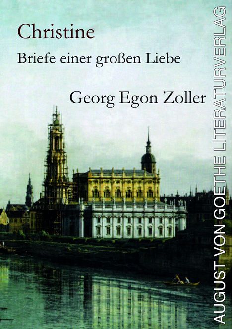 "Christine: Briefe einer großen Liebe" von Georg Egon Zoller. AUGUST VON GOETHE LITERATURVERLAG. Illustration eines historischen Gebäudes an einem Fluss.
