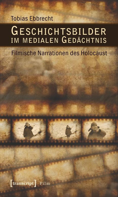 Tobias Ebbrecht: Ebbrecht, T: Geschichtsbilder im medialen Gedächtnis, Buch