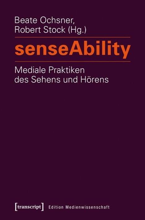 senseAbility - Mediale Praktiken des Sehens und Hörens, Buch