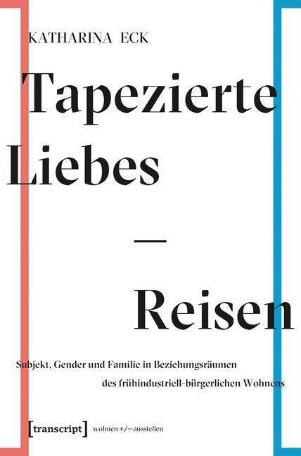Katharina Eck: Eck, K: Tapezierte Liebes-Reisen, Buch