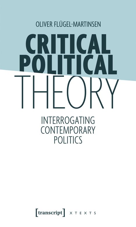 "Oliver Flügel-Martinsen, Critical Political Theory: Interrogating Contemporary Politics." Schlichte, moderne Typografie.