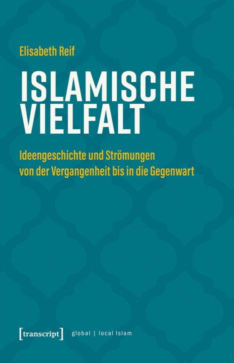 "Islamische Vielfalt: Ideengeschichte und Strömungen von der Vergangenheit bis in die Gegenwart" von Elisabeth Reif.