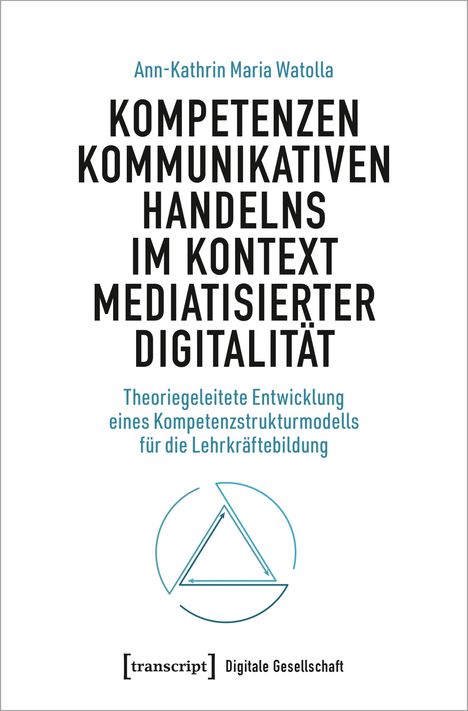 Ann-Kathrin Maria Watolla: Kompetenzen kommunikativen Handelns im Kontext mediatisierter Digitalität, Buch