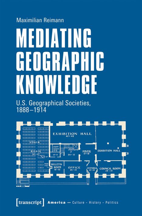 Titel: "Mediating Geographic Knowledge". Untertitel: "U.S. Geographical Societies, 1888-1914". Blauweißer Grundrissstil.