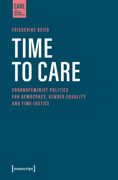 Text: FRIEDERIKE BEIER, TIME TO CARE. Thema: Chronofeministische Politik für Demokratie, Geschlechtergleichheit und Zeitgerechtigkeit.