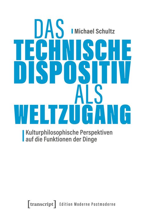 "DAS TECHNISCHE DISPOSITIV ALS WELTZUGANG" von Michael Schultz. Kulturphilosophische Perspektiven. Minimalistisches Design.