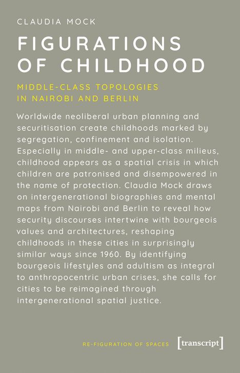 Claudia Mock: Figurations of Childhood - Middle-Class Topologies in Nairobi and Berlin. Eine Abhandlung über urbane Kindheiten.