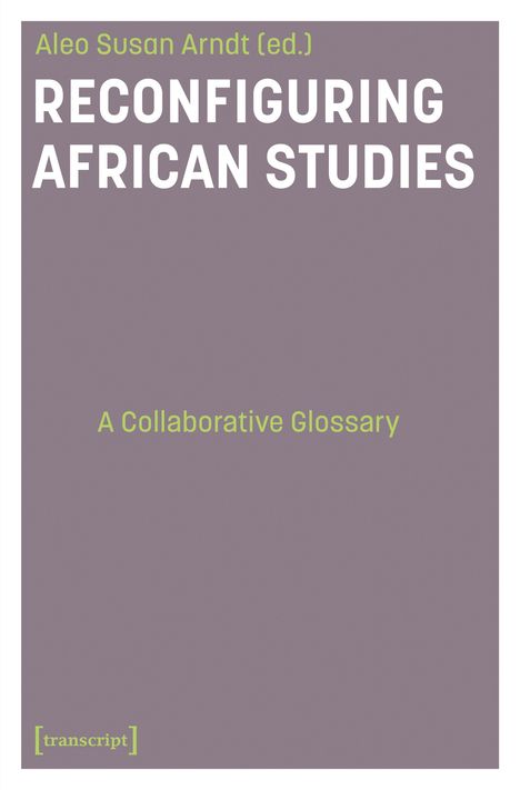 "Aleo Susan Arndt (ed.), RECONFIGURING AFRICAN STUDIES, A Collaborative Glossary." Lila Hintergrund, grüner Text.