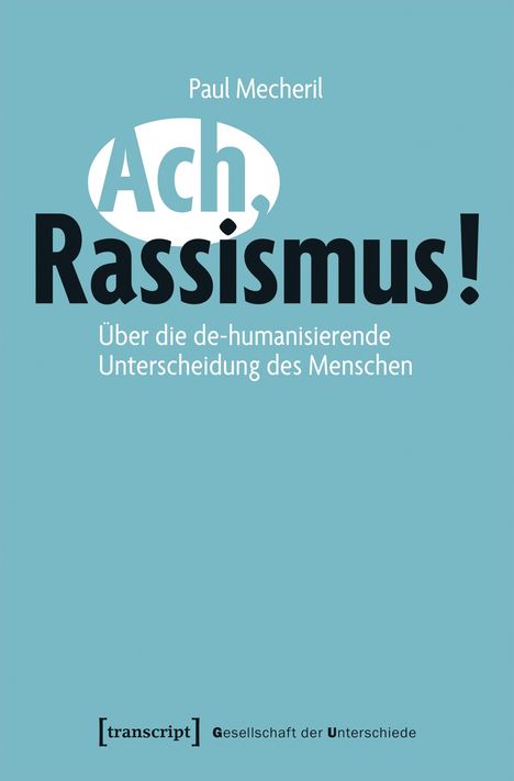 Paul Mecheril: Ach, Rassismus! Über die de-humanisierende Unterscheidung des Menschen. Unten "transcript" Logo.